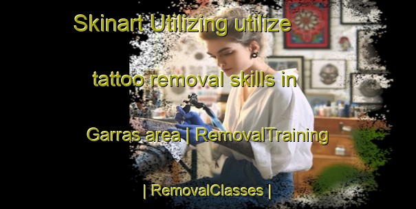 Skinart Utilizing utilize tattoo removal skills in Garras area | RemovalTraining | RemovalClasses | SkinartTraining-United Kingdom